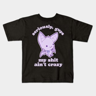 Seriously, Guys My Shit Ain't Crazy Kids T-Shirt